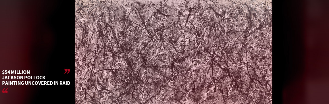 $54 MILLION JACKSON POLLOCK PAINTING UNCOVERED IN RAID